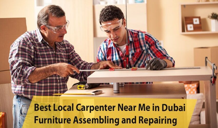 Best Local Carpenter Near Me in Dubai for Furniture Assembling and Repairing