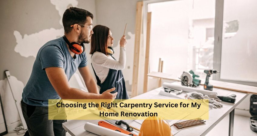 Choosing the Right Carpentry Service for My Home Renovation
