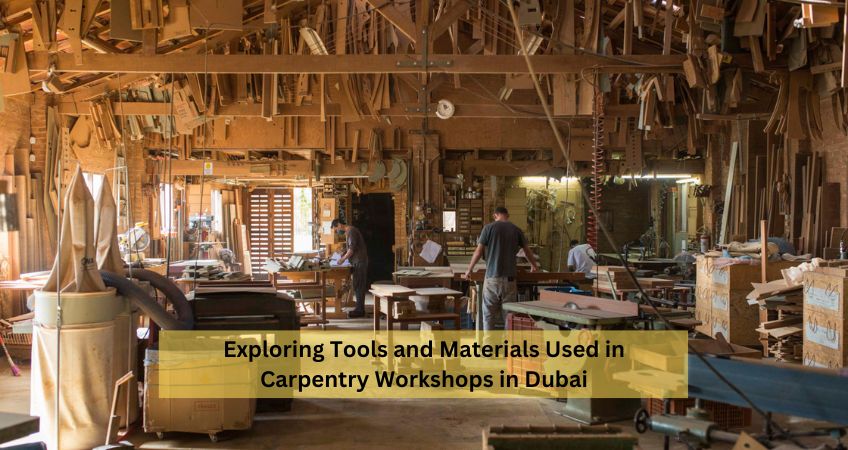 Exploring Tools and Materials Used in Carpentry Workshops in Dubai